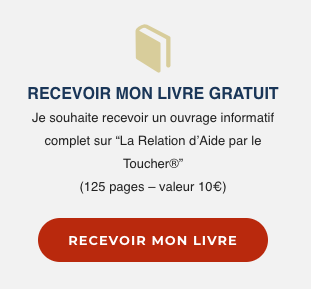 Cliquez
ici pour
recevoir le
livre
gratuitement Recevoir
mon livre
gratuit sur la
Relation
d'Aide par le
Toucher